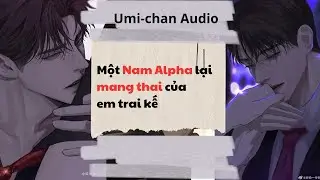 Truyện Audio|| Full|| Một Nam Alpha lại mang thai của em trai kế || Umi- Chan Audio