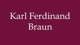 How to Pronounce ''Karl Ferdinand Braun'' Correctly in German