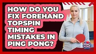 How Do You Fix Forehand Topspin Timing Mistakes In Ping Pong? - Ping Pong Prodigy
