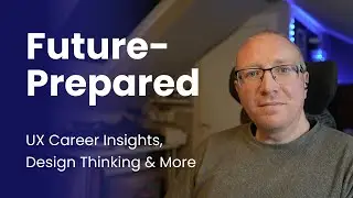 Future Prepared: UX Career Insights, Design Thinking & More