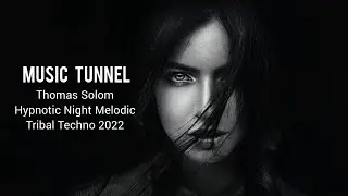 Thomas Solom Hypnotic Night Melodic Tribal Techno 2022 [Music Tunnel Release]
