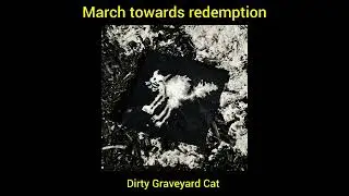 Dirty Graveyard Cat: March towards redemption