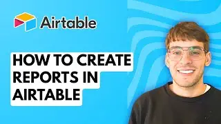 How to Create Reports in Airtable [2026 Full Guide]