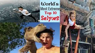 World's Most Extreme Top 10 Selfies