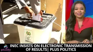 INEC Insists On Electronic Transmission Of Results | PLUS POLITICS
