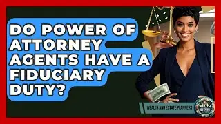 Do Power Of Attorney Agents Have A Fiduciary Duty? - Wealth and Estate Planners