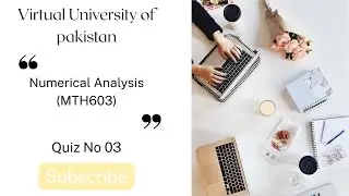 Quiz No 03 | Numerical Analysis (MTH603) | Spring 2025| Virtual University of Pakistan| VU Quiz Help