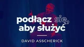 Podłącz się i służ - David Asscherick | seria &ldquo;Podłącz się&rdquo; o sensie życia | #3
