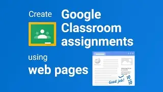 Create Google Classroom assignments using web pages