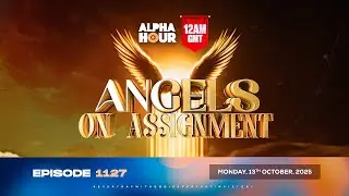 ALPHA HOUR EPISODE 1127 || ANGELS ON ASSIGNMENT || MONDAY, 13th OCTOBER 2025