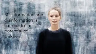 Misinformation and disinformation is harmful to the potential of children