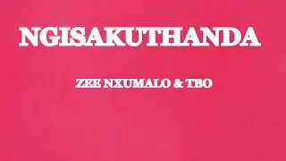 Ngisakuthanda -  Zee Nxumalo &Tbo (lyrics)