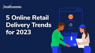 5 Online Retail Delivery Trends 2023 - Retail Economics