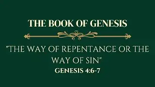 The Book of Genesis: The Way of Repentance or the Way of Sin - Genesis 4:6-7.