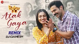 Atak Gaya Remix | Badhaai Do | Rajkummar Rao & Bhumi Pednekar | Arijit Singh | DJ Ganesh