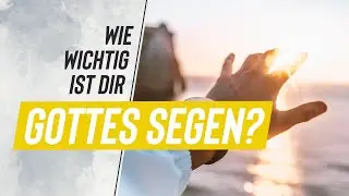 Wie wichtig ist dir GOTTES SEGEN? - Was h&auml;ngt davon ab und was bedeutet es geistlich zu wachsen?