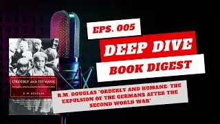 Episode 05: Orderly and Humane by R.M. Douglas - The German Expulsion -  Deep Dive Book Review