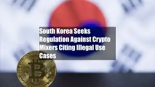 South Korea Seeks Regulation Against Crypto Mixers Citing Illegal Use