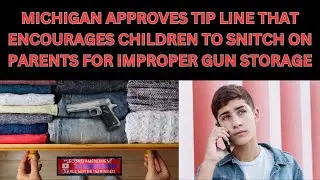 Michigan Approves Tip Line That Encourages Children To SNITCH on Parents For Improper Gun Storage