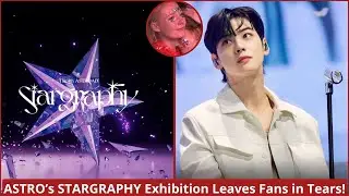 STARGRAPHY exhibition makes ASTRO fans cry so hard! How come