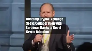 Bitstamp Crypto Exchange Seeks Collaboration with European Banks to Boost Crypto Adoption