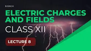 Electric Charges and Fields - Class 12 Physics | LECTURE 8