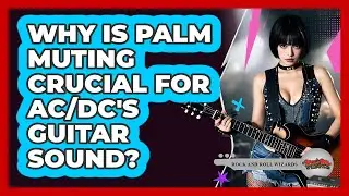 Why Is Palm Muting Crucial For AC/DC's Guitar Sound? - Rock and Roll Wizards