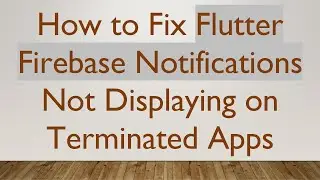 How to Fix Flutter Firebase Notifications Not Displaying on Terminated Apps