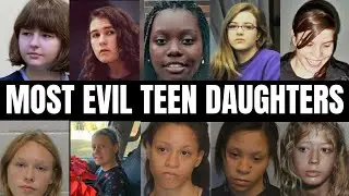 The MOST EVIL TEEN DAUGHTERS In History | They Showed NO REMORSE.