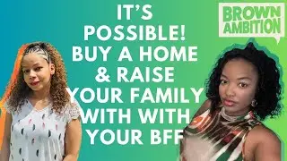 Buying a House & Raising Kids With Your Best Friend: What We Learned [BROWN AMBITION]