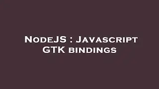 NodeJS : Javascript GTK bindings
