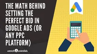The Math Behind Setting the Perfect Bid in Google Ads (or Any PPC Platform)