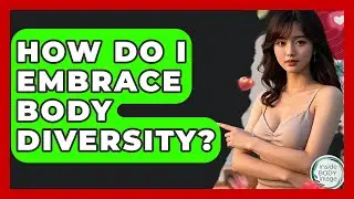 How Do I Embrace Body Diversity? - Inside Body Image
