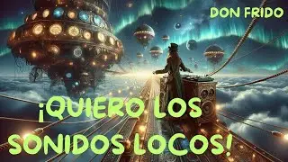 &iexcl;QUIERO LOS SONIDOS LOCOS! - HOUSE EXTREMO - DON FRIDO
