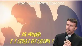 La paura e i sensi di colpa - Don Luigi Maria Epicoco,