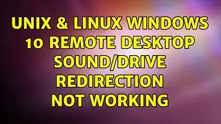 Unix & Linux: Windows 10 Remote Desktop sound/drive redirection not working (4 Solutions!!)