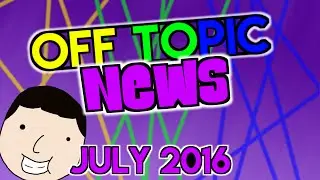 Off Topic News - July 2016 (Updates, New Schedule & More!)