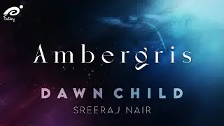 Calm and Peaceful Music | Ambergris - by Sreeraj Nair | Dawn Child