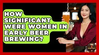 How Significant Were Women In Early Beer Brewing? - The Pint Guy