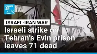 Israeli strike on Tehran's Evin prison leaves at least 71 dead &bull; FRANCE 24 English