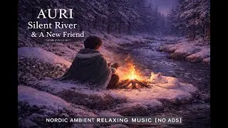 AURI | Silent River & A New Friend | Nordic Ambient Relaxing Music [No Ads | No Copyright]