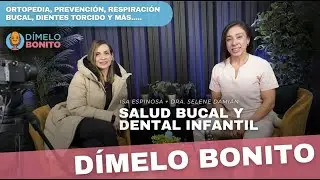 EP21: Salud bucal y dental infantil | Dímelo bonito con Dra. Selene Damián