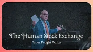 THE  HUMAN STOCK EXCHANGE | Pastor Douglas Walker | I Corinthians 12:12-31