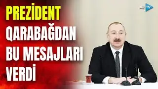Prezident İlham Əliyev Qarabağdan dünyaya səsləndi: Dövlət başçısı bu mesajları verdi