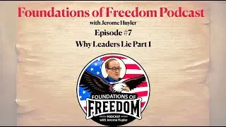 Episode #7 &ndash; WHY LEADERS LIE | Foundations of Freedom with Jerome Huyler