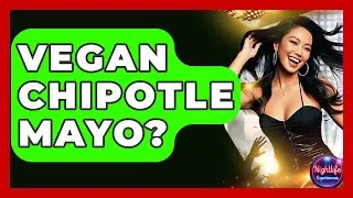 Vegan Chipotle Mayo? - Nightlife Experiences