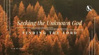 Seeking The Unknown God and Finding The Lord | Tim Winter | Eagles Nest | October 19, 2025