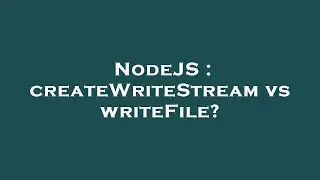 NodeJS : createWriteStream vs writeFile?