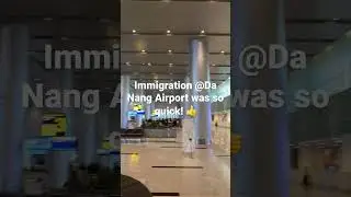 Efficient, smooth and effective immigration clearance @Da Nang Airport