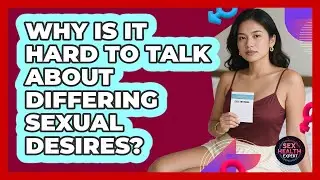 Why Is It Hard To Talk About Differing Sexual Desires? - Sex Health Expert